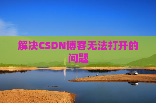解决CSDN博客无法打开的问题